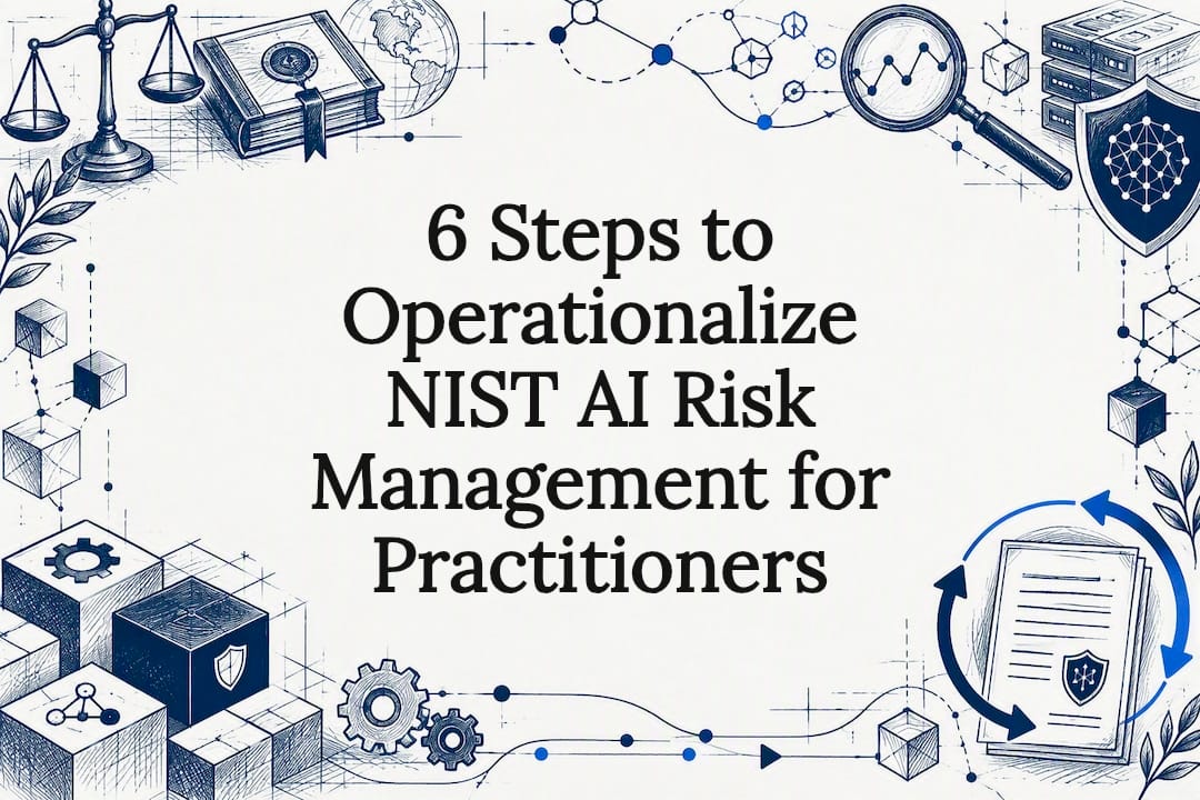 6 Steps to Operationalize NIST AI Risk Management for Practitioners