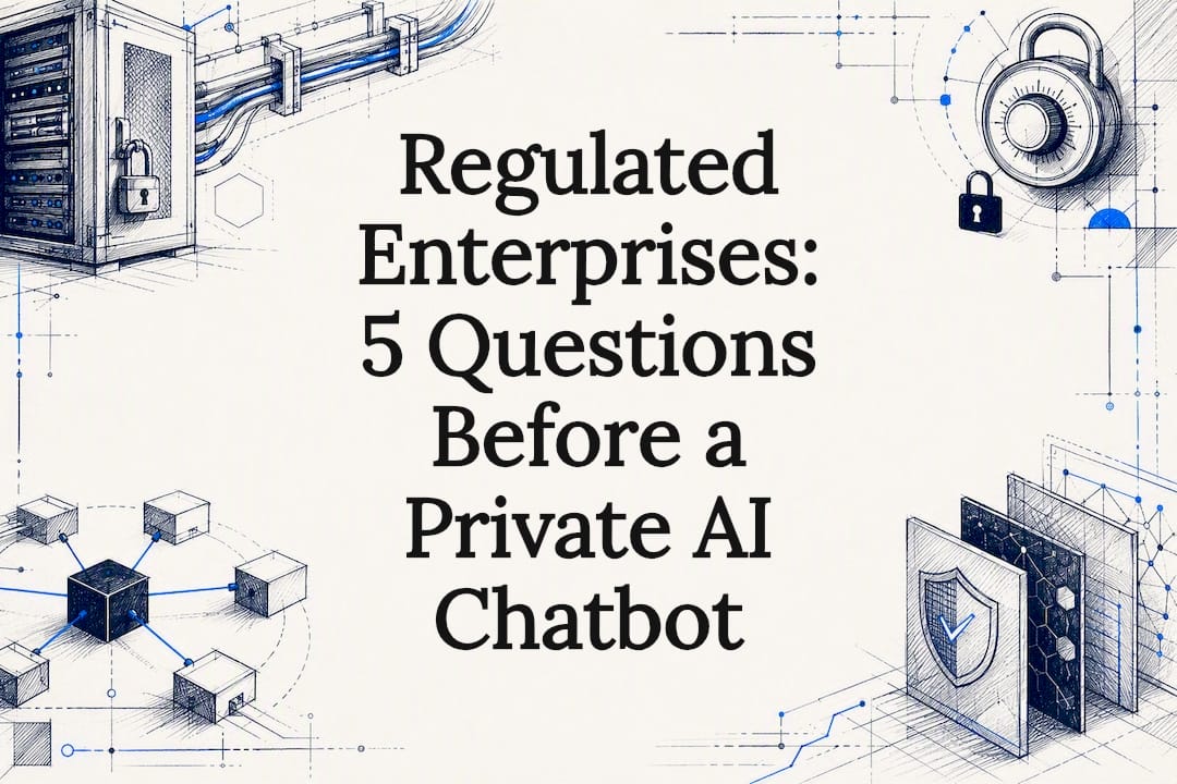 Regulated Enterprises: 5 Questions Before a Private AI Chatbot
