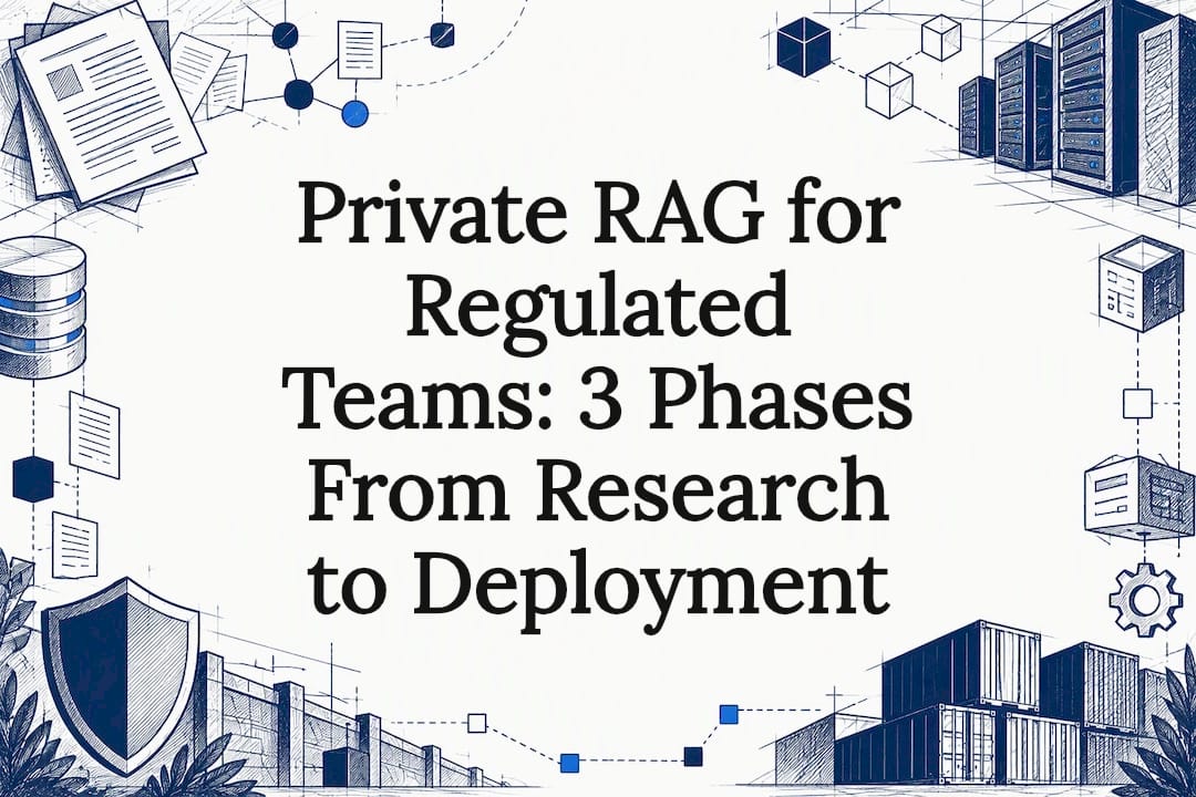 Private RAG for Regulated Teams: 3 Phases From Research to Deployment